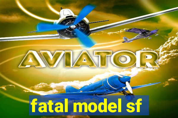 fatal model sf