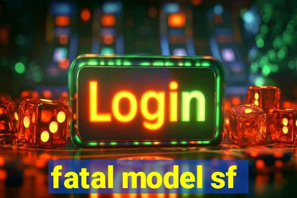 fatal model sf