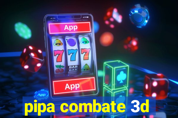 pipa combate 3d