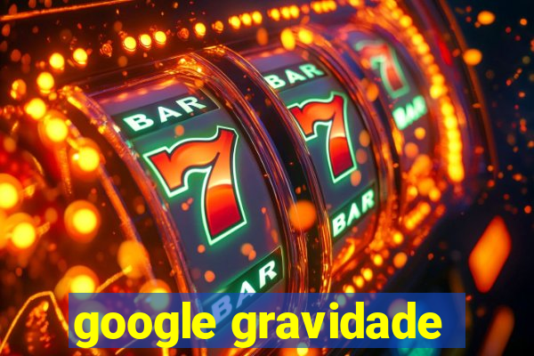 google gravidade