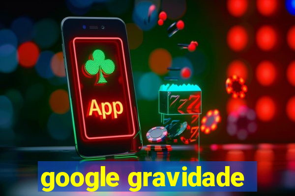 google gravidade