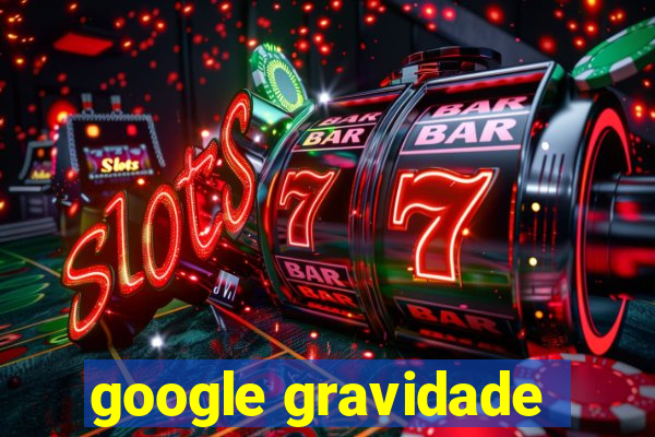 google gravidade