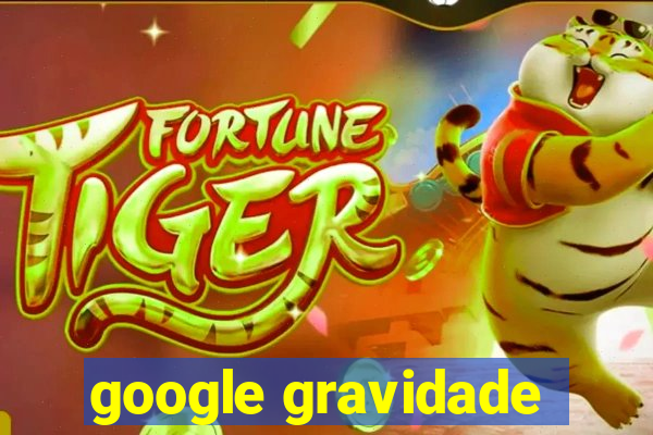 google gravidade