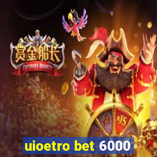 uioetro bet 6000