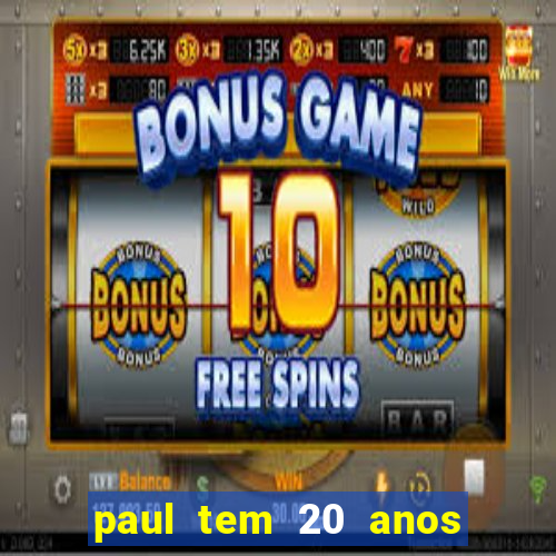 paul tem 20 anos de idade. a idade dele