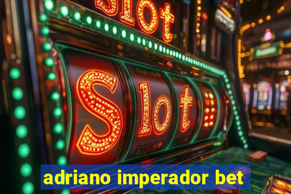 adriano imperador bet