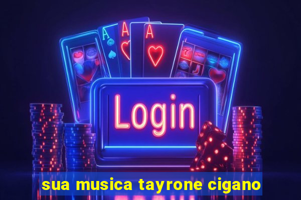 sua musica tayrone cigano