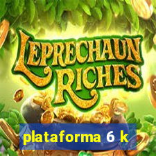 plataforma 6 k