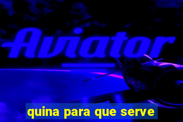 quina para que serve