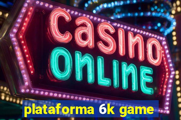 plataforma 6k game