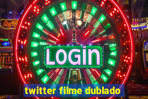 twitter filme dublado