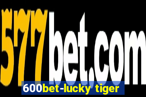 600bet-lucky tiger