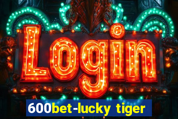 600bet-lucky tiger