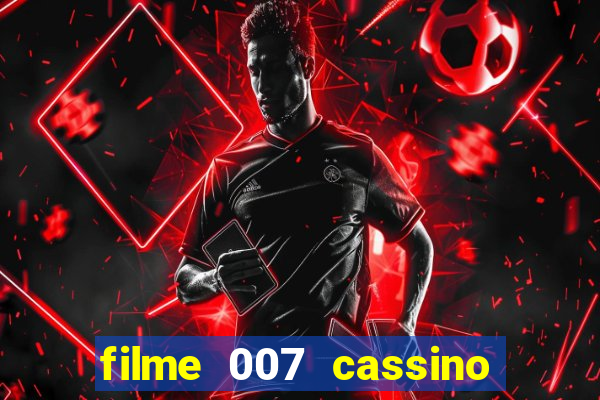 filme 007 cassino royale completo dublado