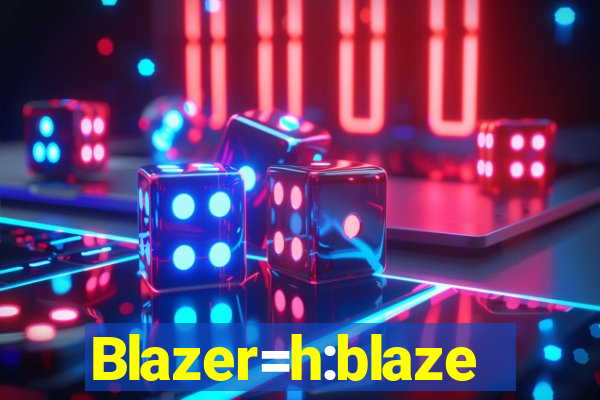 Blazer=h:blaze