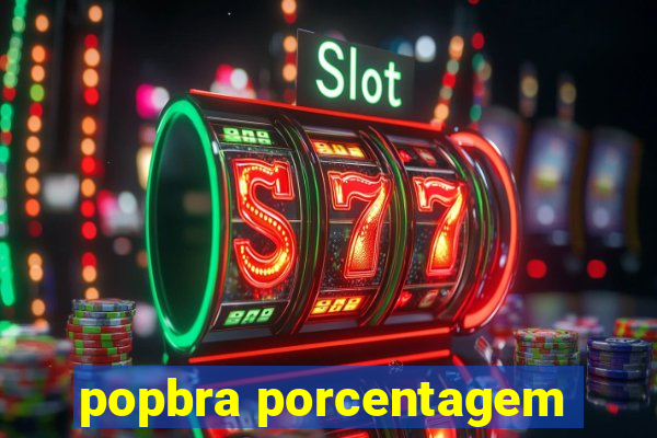 popbra porcentagem