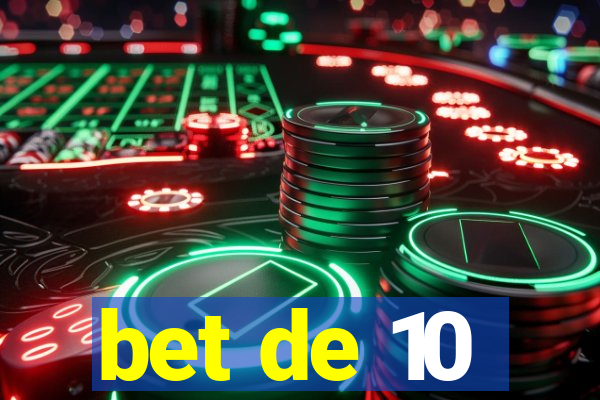 bet de 10