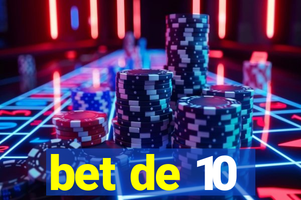 bet de 10