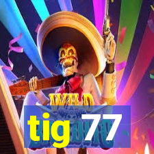 tig 77