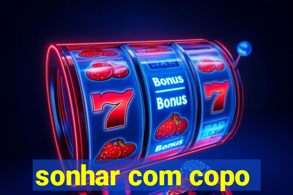 sonhar com copo