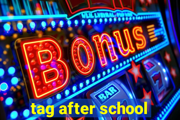 tag after school