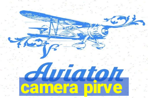 camera pirve