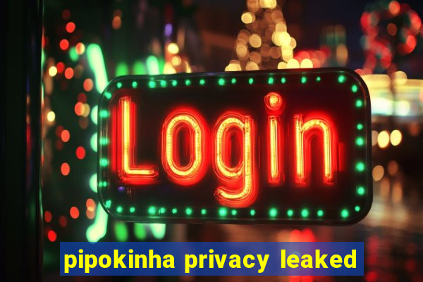 pipokinha privacy leaked