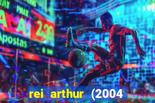 rei arthur (2004 assistir online)