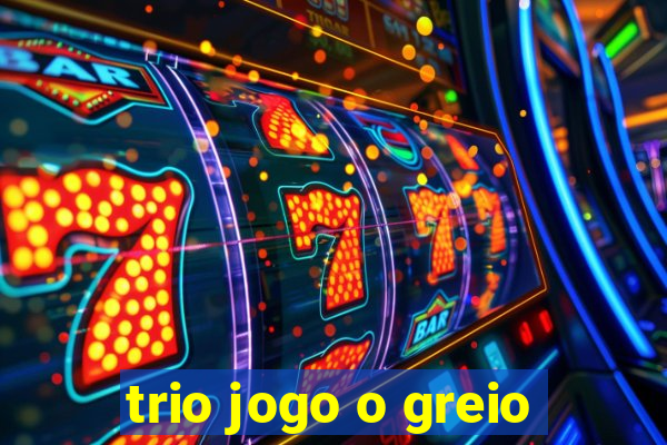 trio jogo o greio