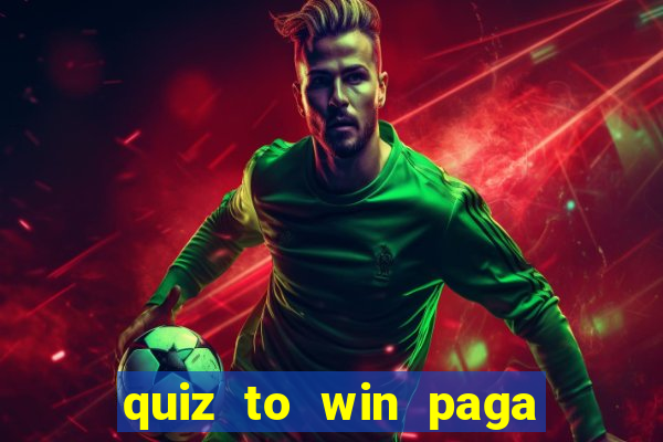 quiz to win paga mesmo quiz paga mesmo