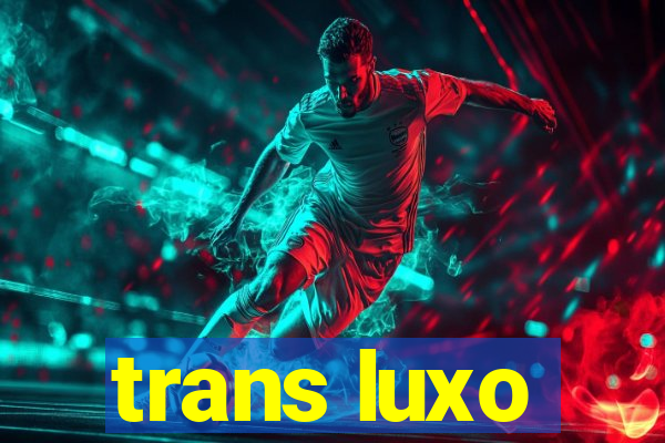 trans luxo