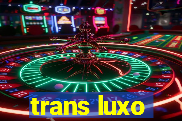 trans luxo