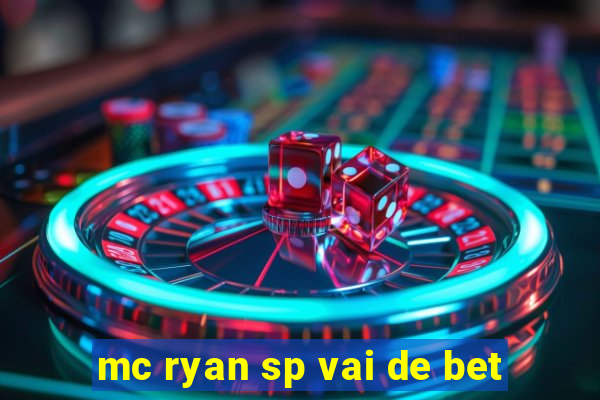 mc ryan sp vai de bet