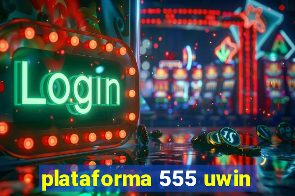 plataforma 555 uwin