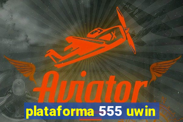 plataforma 555 uwin