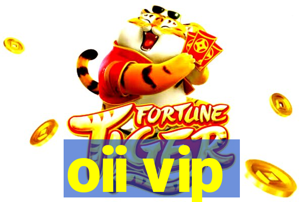 oii vip