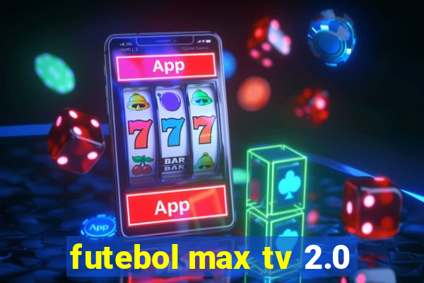 futebol max tv 2.0