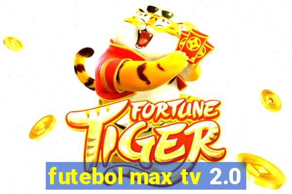 futebol max tv 2.0