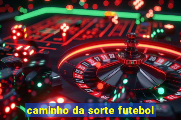 caminho da sorte futebol