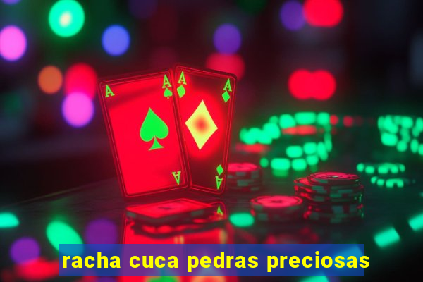 racha cuca pedras preciosas