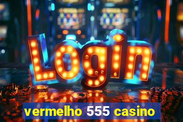 vermelho 555 casino