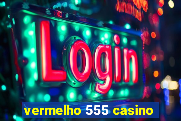 vermelho 555 casino