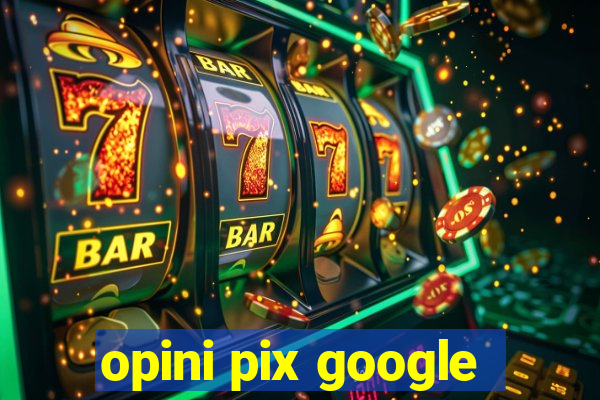 opini pix google