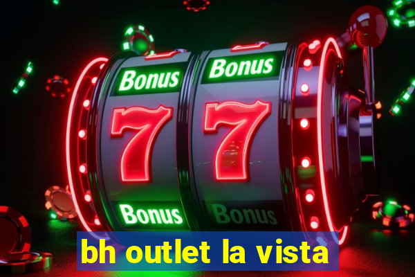 bh outlet la vista