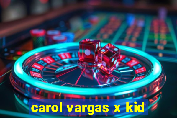 carol vargas x kid