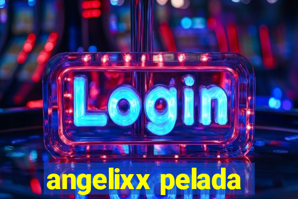 angelixx pelada