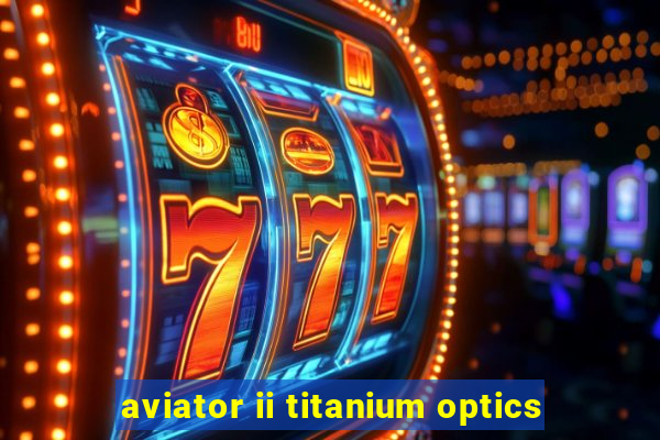 aviator ii titanium optics