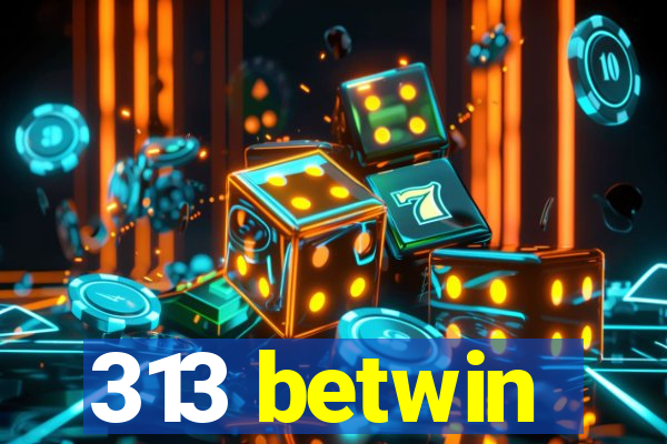 313 betwin