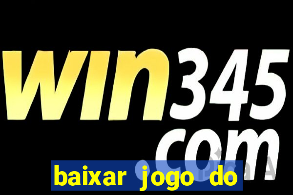 baixar jogo do tigre para ganhar dinheiro no cadastro