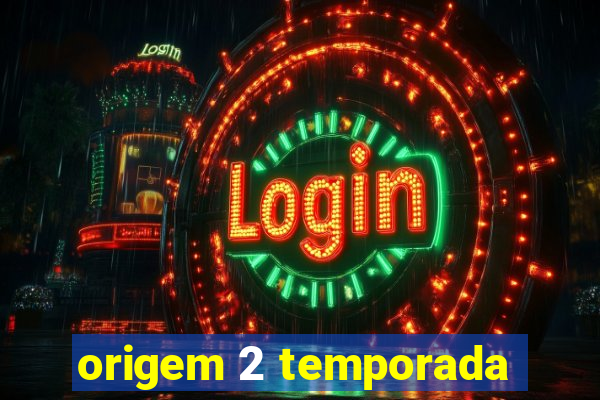 origem 2 temporada